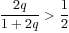 \displaystyle\frac{2q}{1+2q} > \frac12 \displaystyle\frac{2q}{1+2q} > \frac12